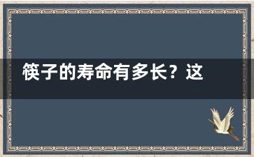 筷子的寿命有多长？这样洗筷子更干净,筷子使用寿命
