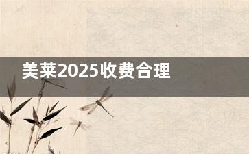 美莱2025收费合理吗？双眼皮3800-1.2万，按项目明细收费，无隐形消费！