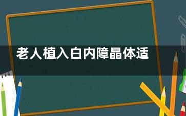 老人植入白内障晶体适合单焦还是双焦好？两种类型各有优缺点和适应症！因需选择！