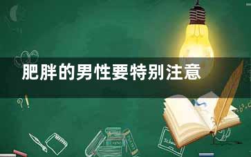 肥胖的男性要特别注意做好预防通风工作