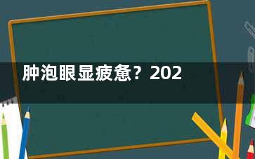肿泡眼显疲惫？2025眼皮抽脂手术费用全解析：从2000到20000差异在哪？