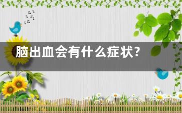 脑出血会有什么症状？,脑出血会有什么症状