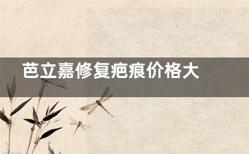 芭立嘉修复疤痕价格大公开！2380元起真的值得吗？看看真实用户的反馈怎么说！