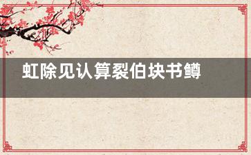 虹除见认算裂伯块书鳟鱼和三文鱼的区别(虹鳟鱼和三文鱼的区别)