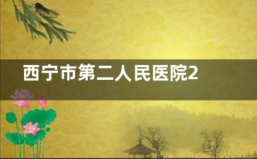 西宁市第二人民医院2025近视眼手术费用表：半飞秒12800元起全飞秒20000元起晶体植入30000元起
