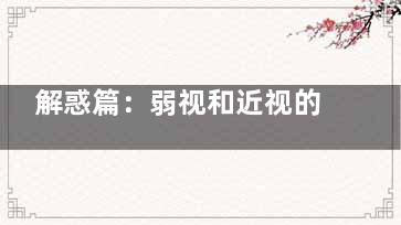 解惑篇：弱视和近视的区别揭晓！两大视力困扰，你了解多少？