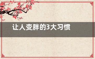 让人变胖的3大习惯