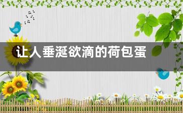 让人垂涎欲滴的荷包蛋,,教你煎荷包蛋(让人垂涎欲滴的美食写一段话150字)