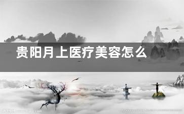 贵阳月上医疗美容怎么样？做玻尿酸丰唇/隆下巴/耳基底提升都不错，医院正规口碑好