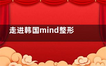 走进韩国mind整形，了解医生团队及皮肤美容项目价格，做出科学的皮肤护理决策！