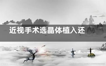 近视手术选晶体植入还是飞秒？矫正范围、价格、可逆性差异大，结合自身情况选对手术，攻略在此
