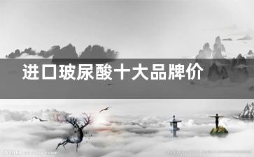 进口玻尿酸十大品牌价格全解析：2025年全新排行榜，乔雅登、瑞蓝等型号适用部位对比