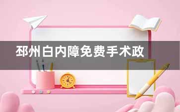 邳州白内障免费手术政策公开，2025年这些情况或可申请免费手术不容错过！