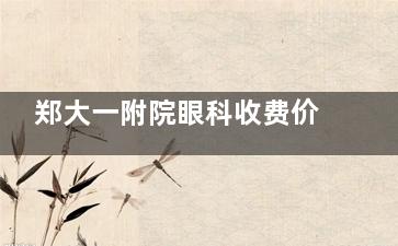 郑大一附院眼科收费价格表查询，近视矫正8000起/OK镜4900起/白内障5000起！