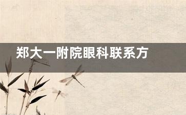 郑大一附院眼科联系方式大公开！挂号、询问一键搞定，看病更省心！