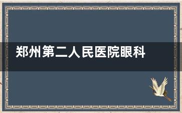郑州第二人民医院眼科预约电话号码，网上预约平台，现场预约流程分享！