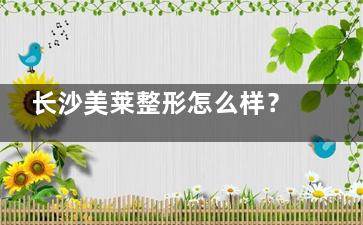 长沙美莱整形怎么样？从设备到医生，口碑评价背后的实力剖析